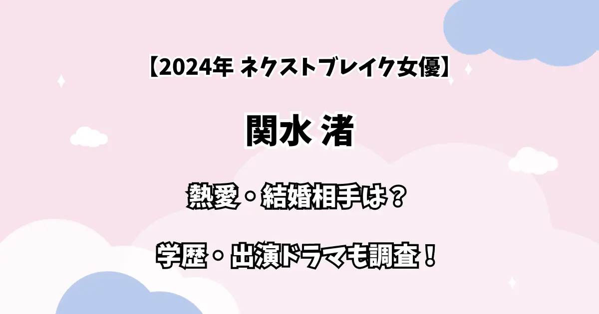 【2024 ネクストブレイク女優】関水 渚 熱愛・結婚相手は？ 学歴・出演ドラマも調査！